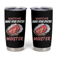 Whatever Makes Your Oyster Moister Funny Offensive Tumbler Cup Inappropriate Adult Humor - Wonder Print Shop