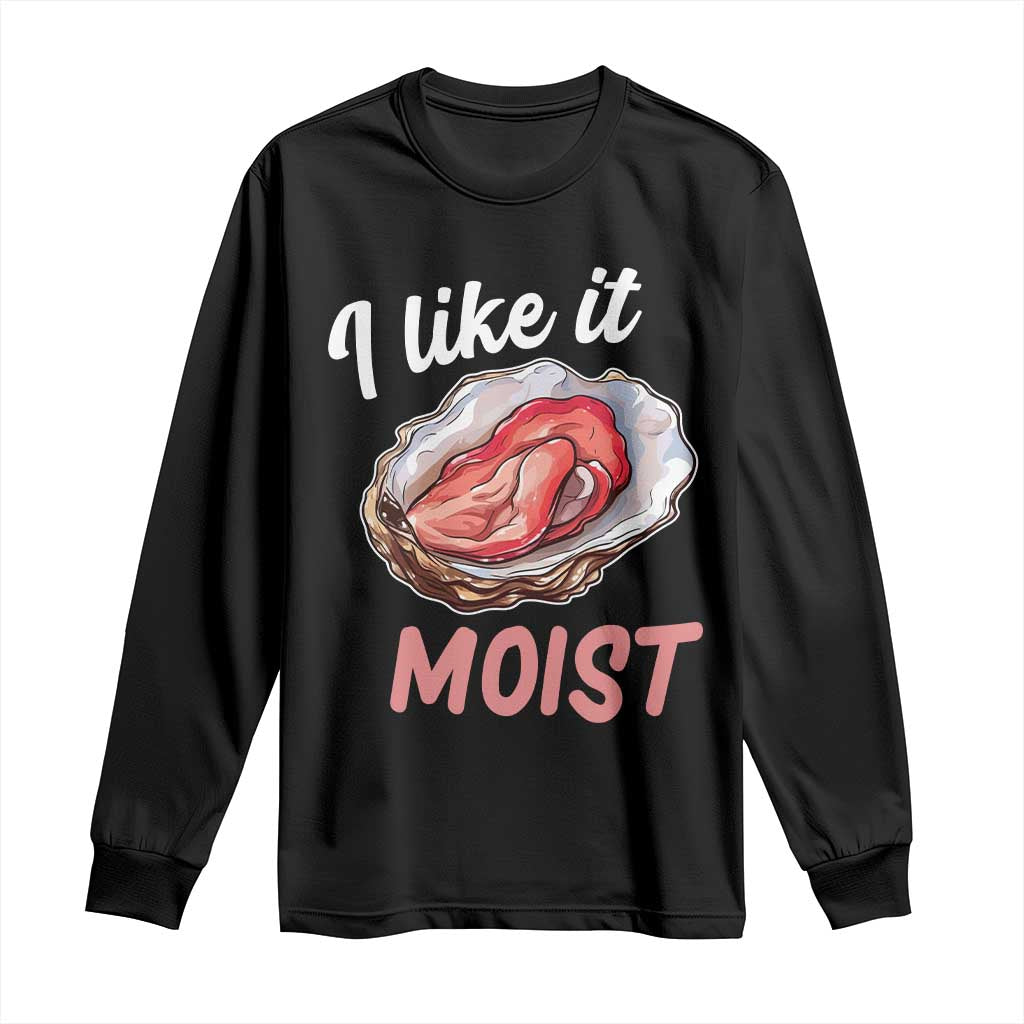 I Like It Moist Oyster Funny Offensive Long Sleeve Shirt Inappropriate Adult Humor - Wonder Print Shop