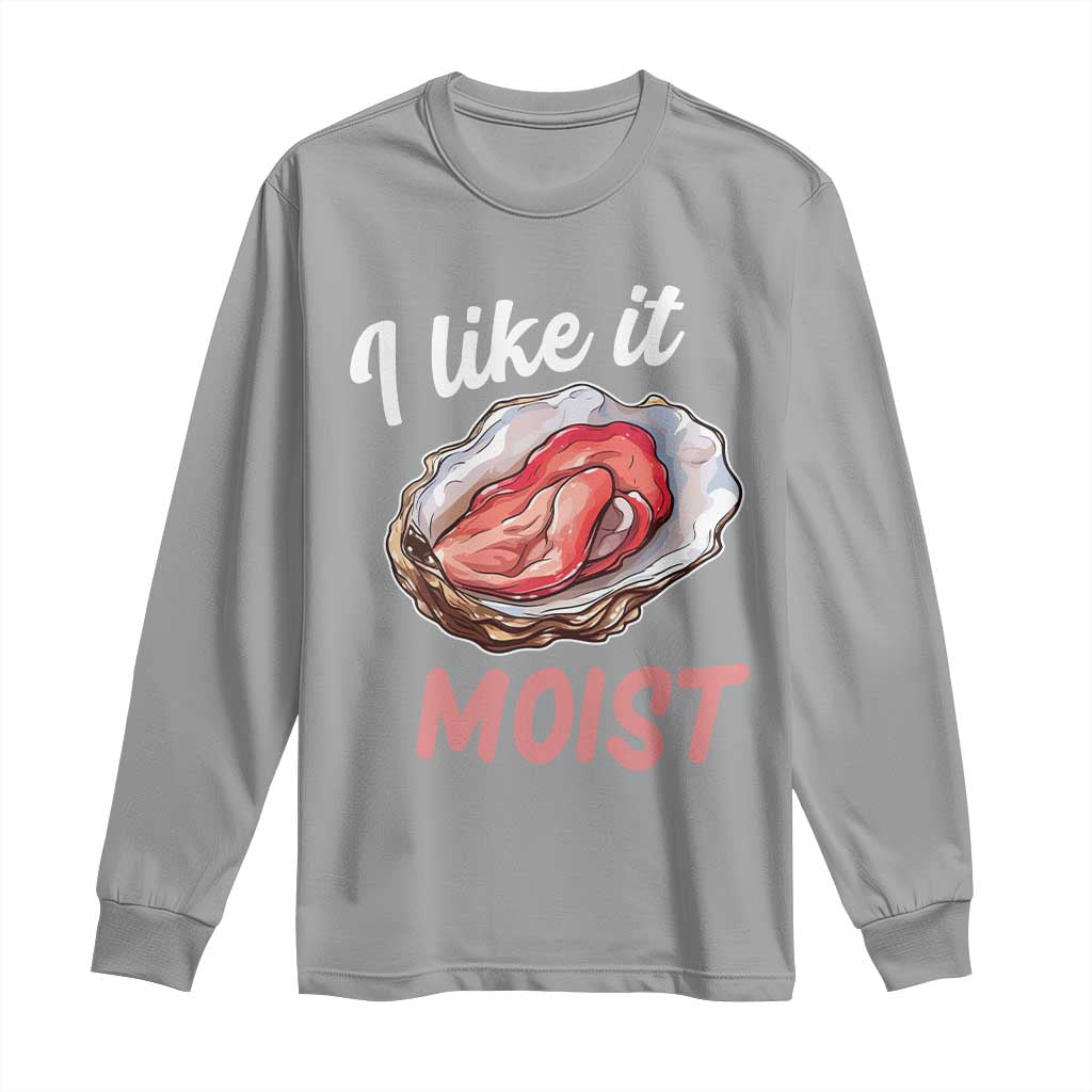 I Like It Moist Oyster Funny Offensive Long Sleeve Shirt Inappropriate Adult Humor - Wonder Print Shop