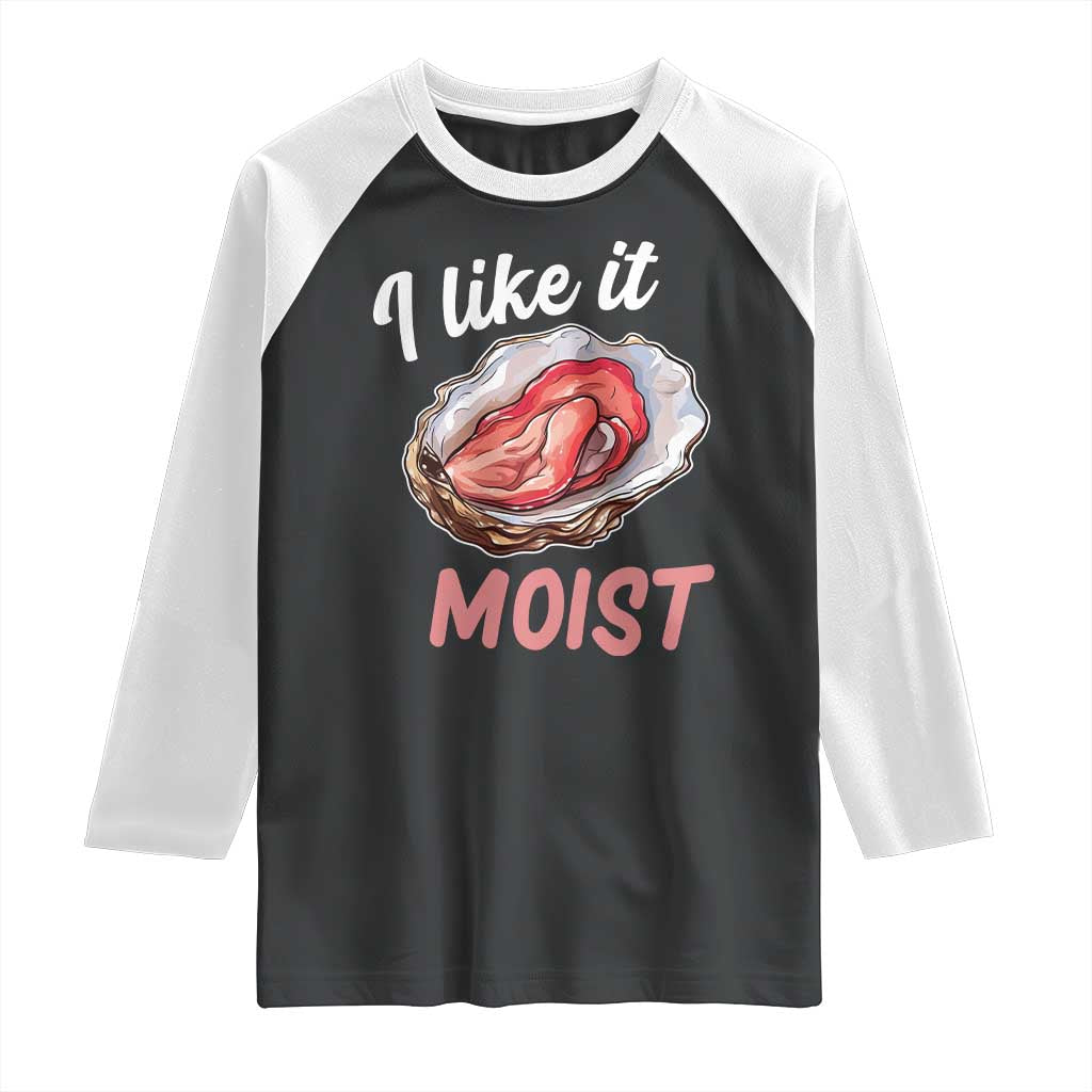 I Like It Moist Oyster Funny Offensive Raglan Shirt Inappropriate Adult Humor - Wonder Print Shop
