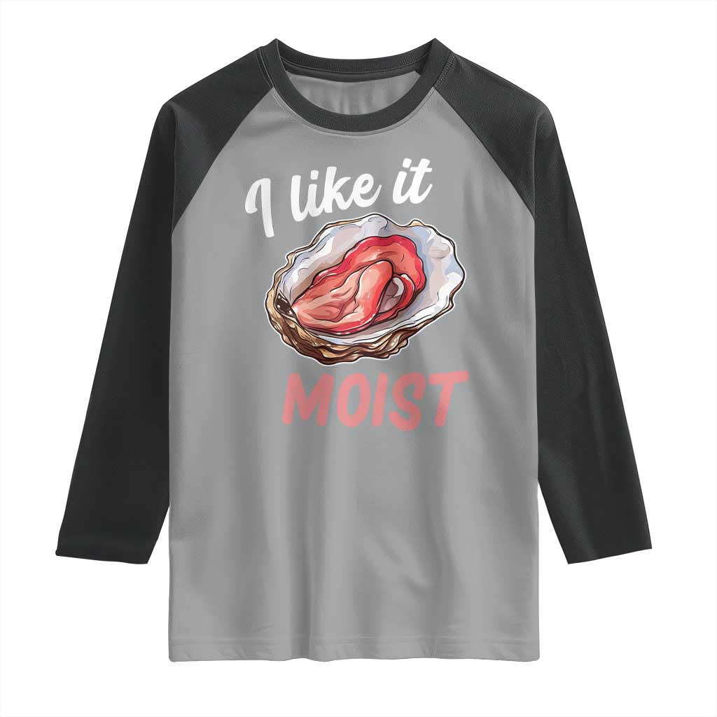 I Like It Moist Oyster Funny Offensive Raglan Shirt Inappropriate Adult Humor - Wonder Print Shop