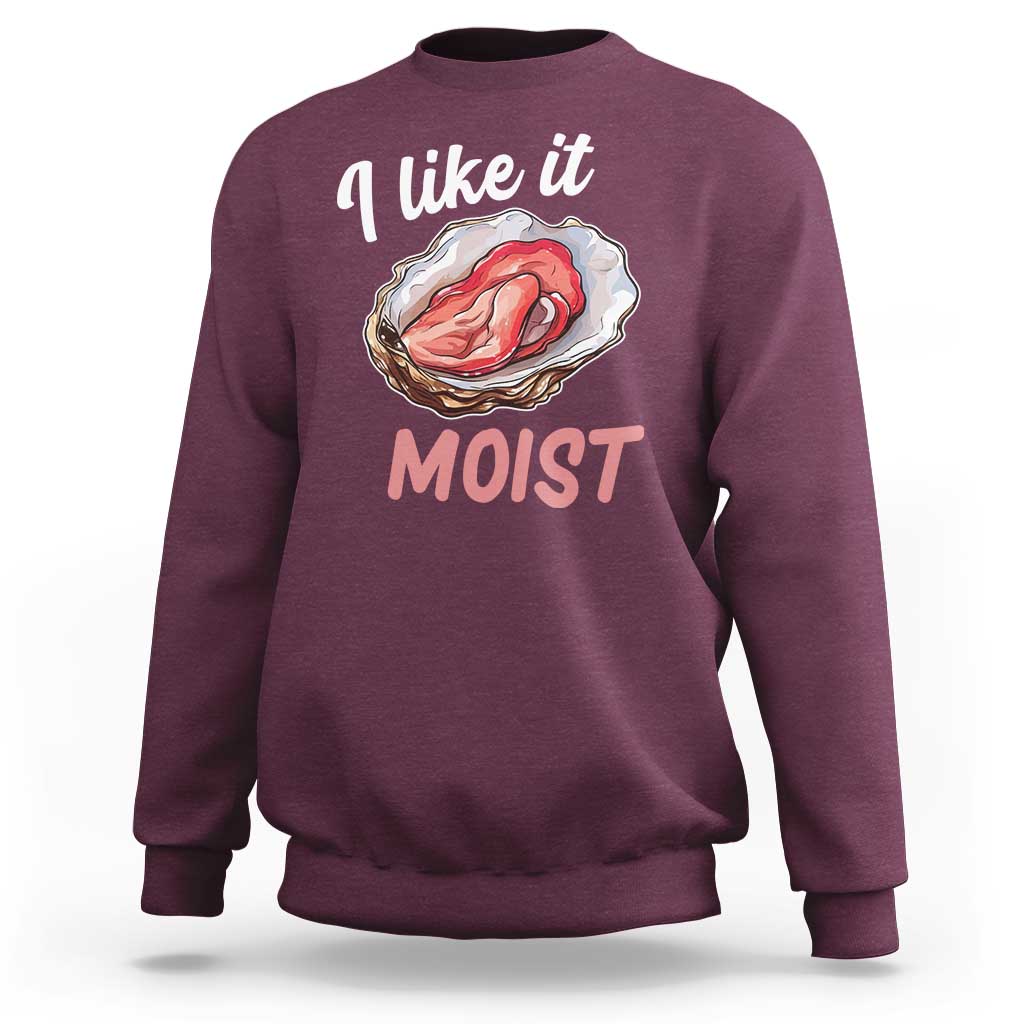 I Like It Moist Oyster Funny Offensive Sweatshirt Inappropriate Adult Humor - Wonder Print Shop