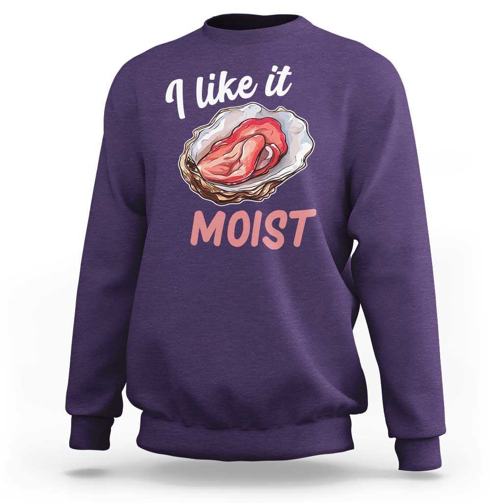 I Like It Moist Oyster Funny Offensive Sweatshirt Inappropriate Adult Humor - Wonder Print Shop