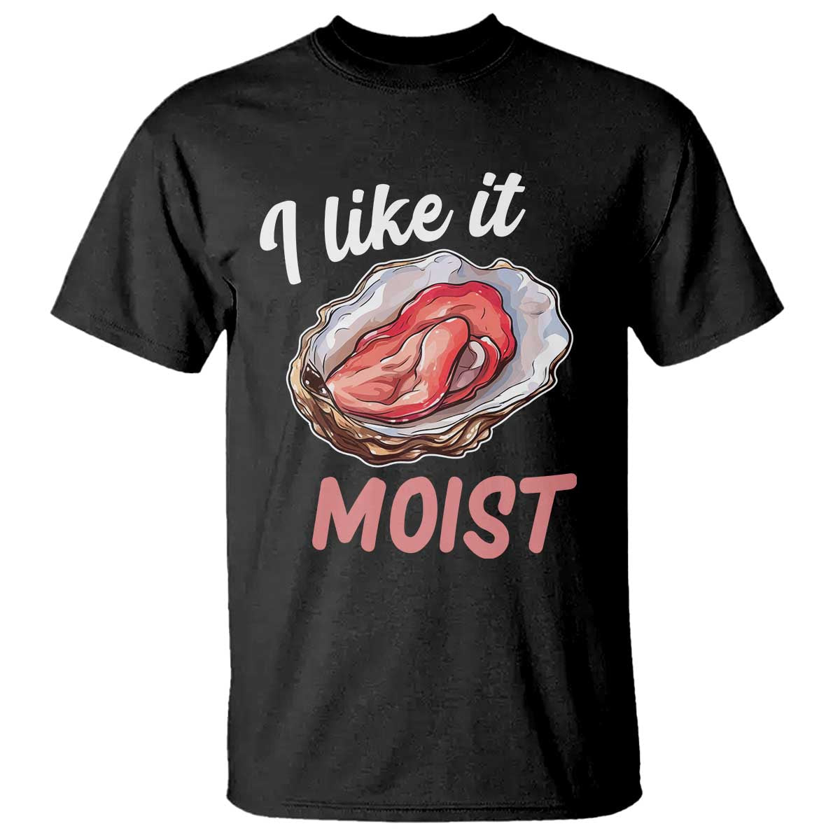 I Like It Moist Oyster Funny Offensive T Shirt Inappropriate Adult Humor - Wonder Print Shop