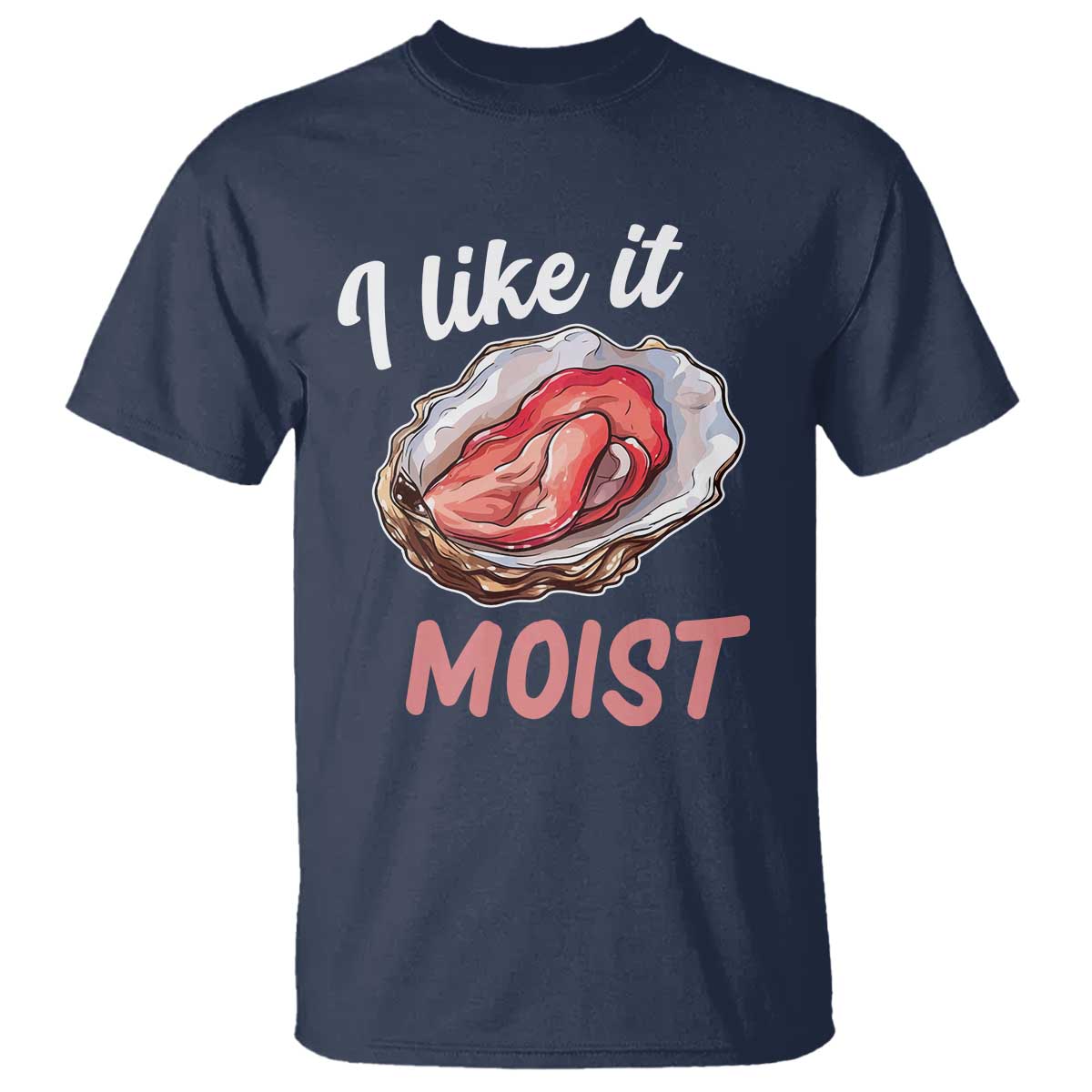 I Like It Moist Oyster Funny Offensive T Shirt Inappropriate Adult Humor - Wonder Print Shop