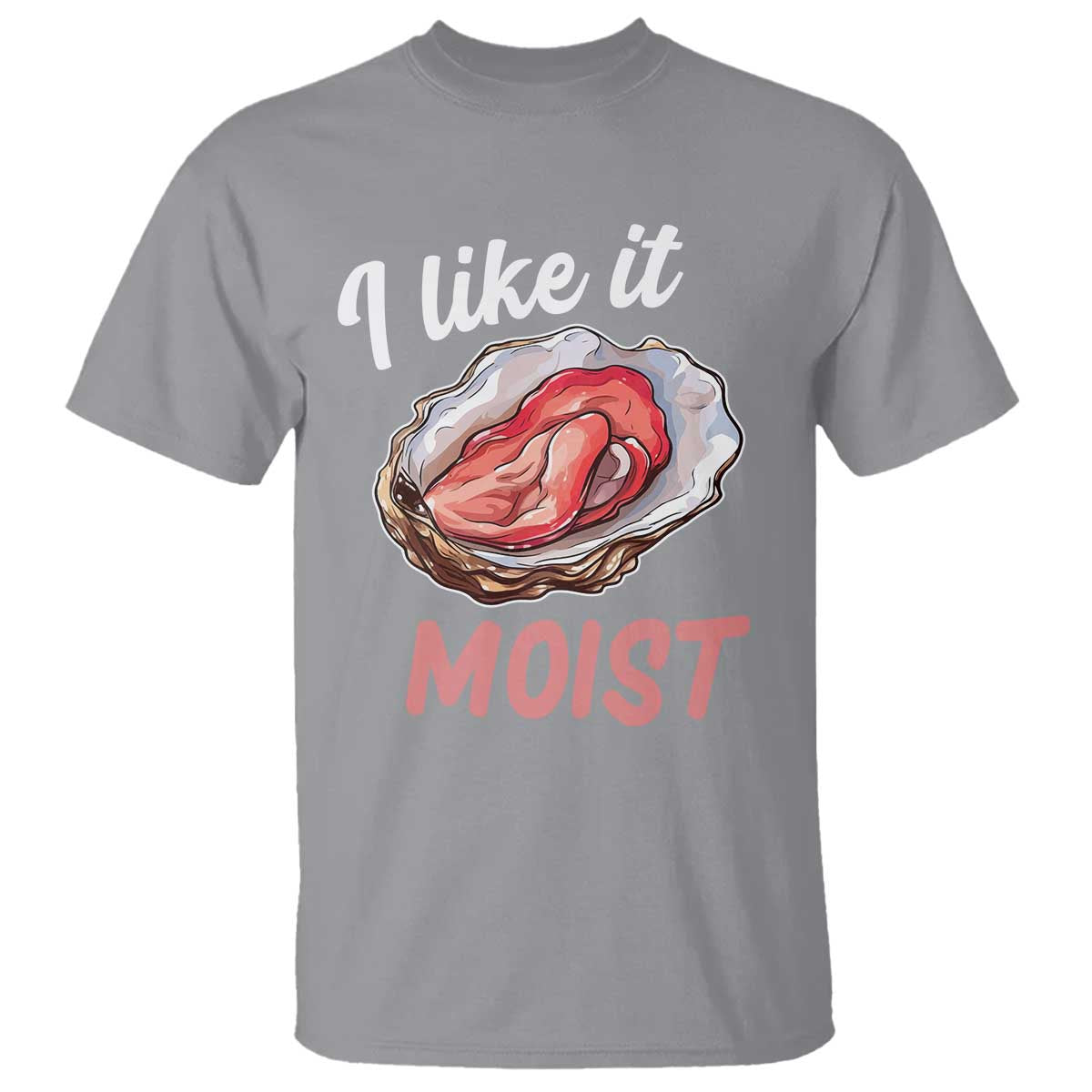 I Like It Moist Oyster Funny Offensive T Shirt Inappropriate Adult Humor - Wonder Print Shop