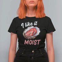 I Like It Moist Oyster Funny Offensive T Shirt For Women Inappropriate Adult Humor - Wonder Print Shop