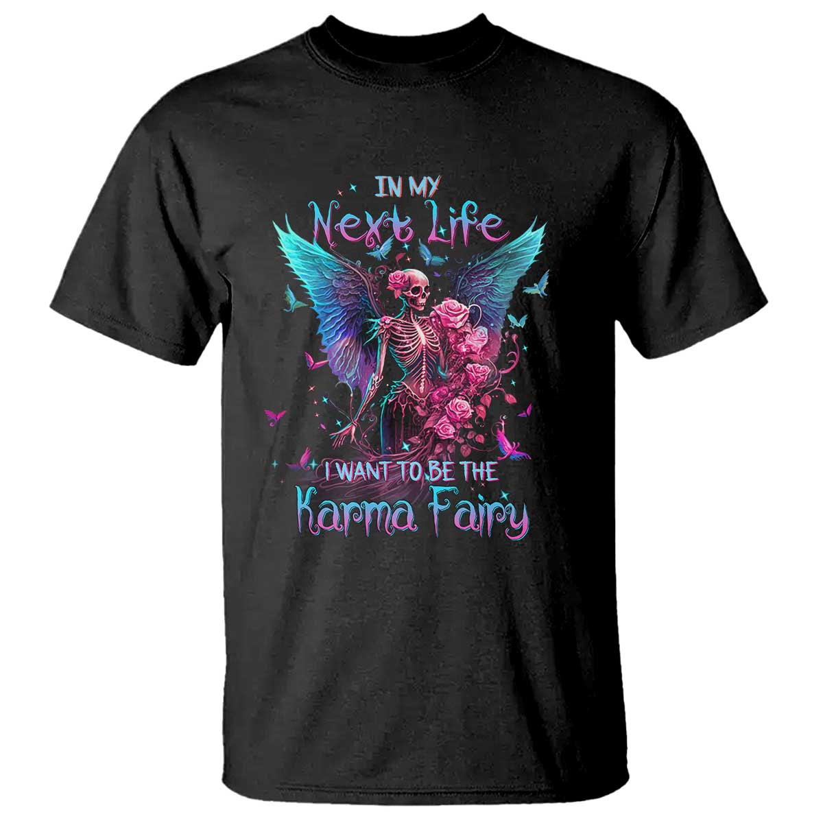 Gothic Skeleton Roses T Shirt In My Next Life I Want To Be The Karma Fairy