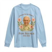 Always in Our Hearts Pope Francis Long Sleeve Shirt Viva il Papa 1936-2025
