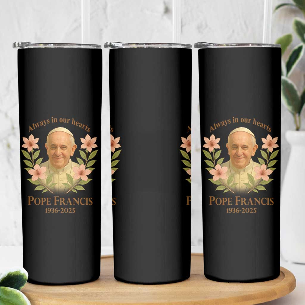 Always in Our Hearts Pope Francis Skinny Tumbler Viva il Papa 1936-2025