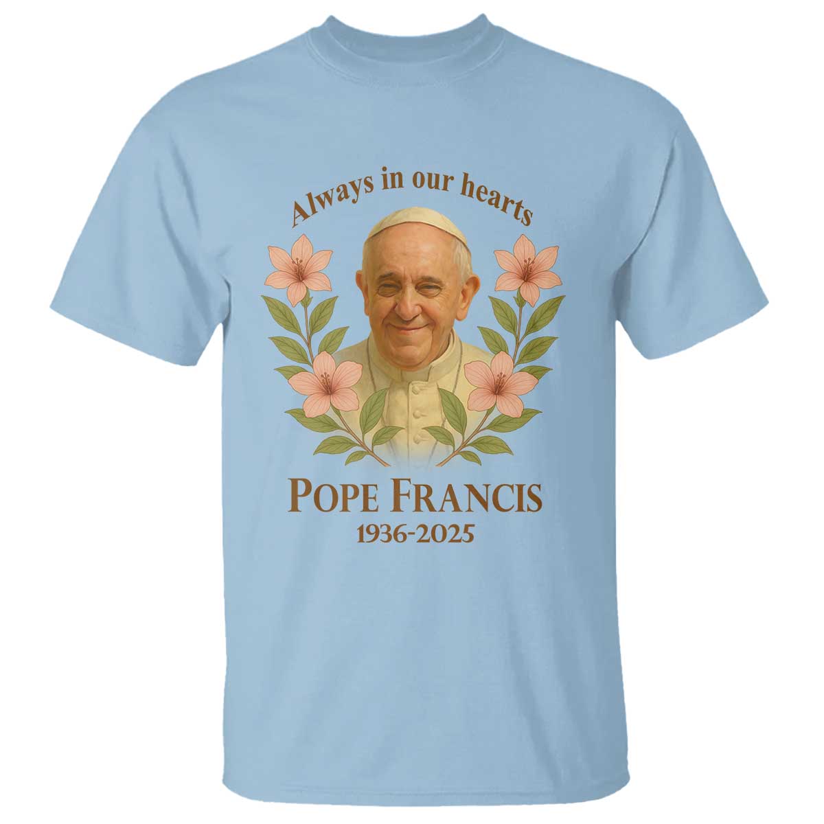 Always in Our Hearts Pope Francis T Shirt Viva il Papa 1936-2025