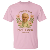 Always in Our Hearts Pope Francis T Shirt Viva il Papa 1936-2025