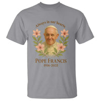 Always in Our Hearts Pope Francis T Shirt Viva il Papa 1936-2025