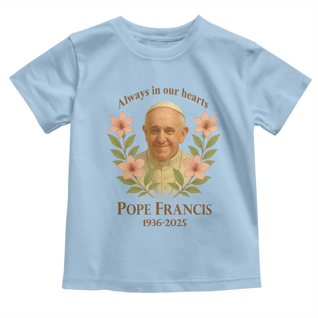 Always in Our Hearts Pope Francis Toddler T Shirt Viva il Papa 1936-2025