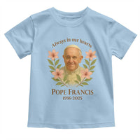 Always in Our Hearts Pope Francis Toddler T Shirt Viva il Papa 1936-2025