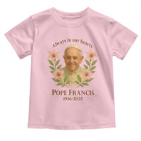 Always in Our Hearts Pope Francis Toddler T Shirt Viva il Papa 1936-2025