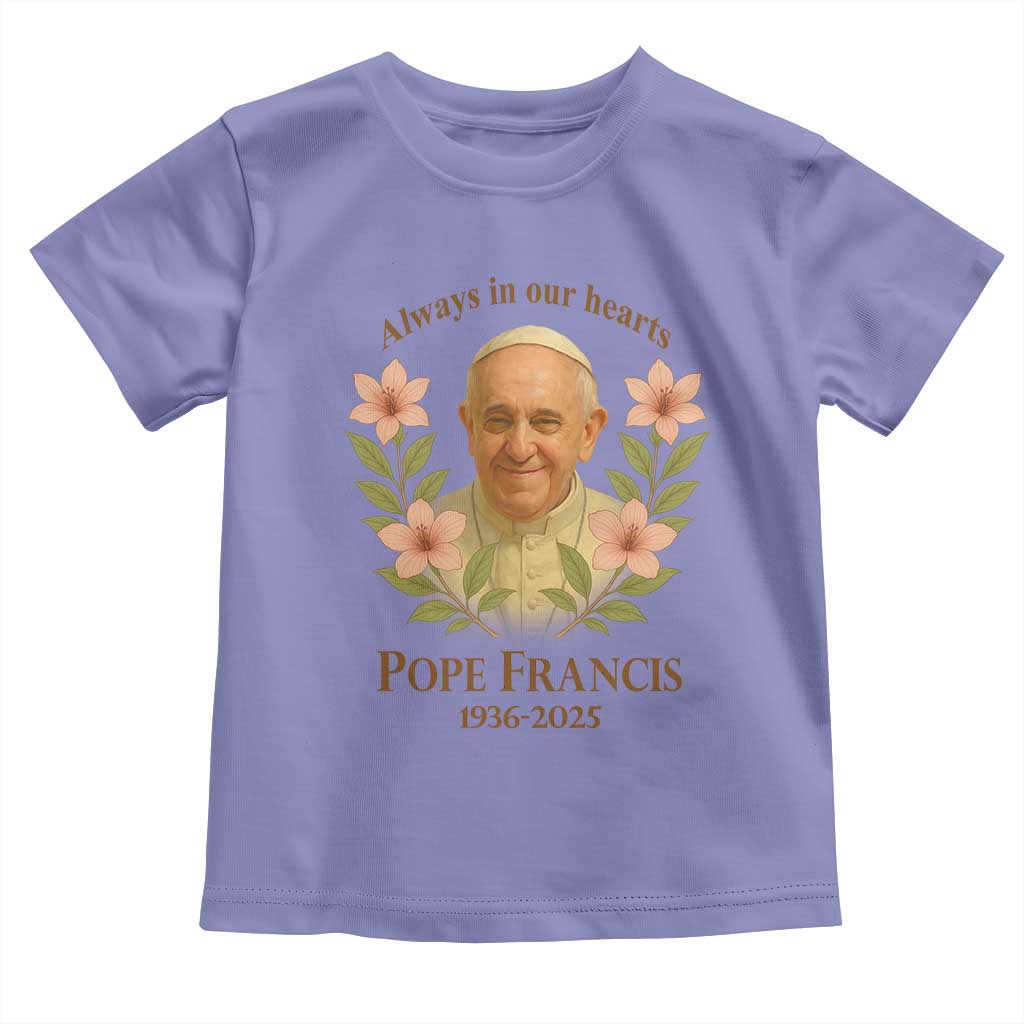 Always in Our Hearts Pope Francis Toddler T Shirt Viva il Papa 1936-2025