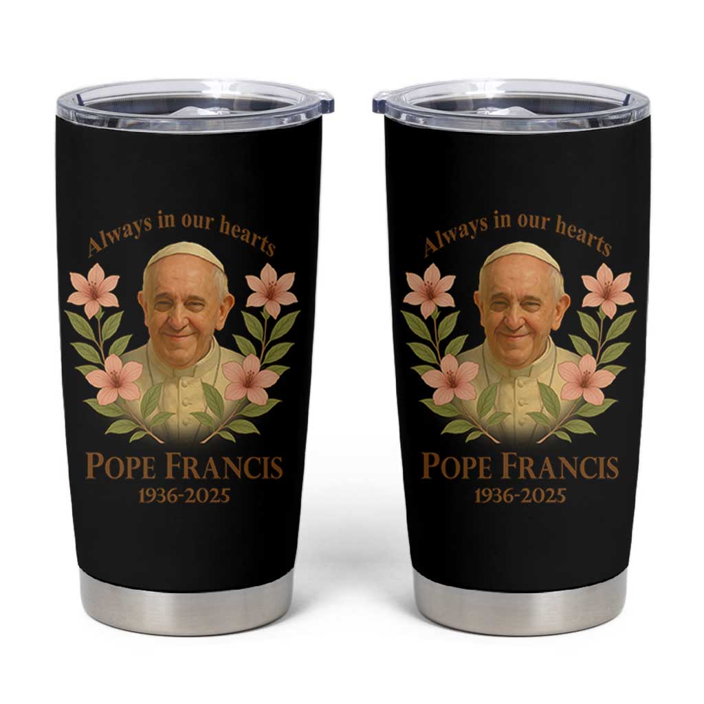 Always in Our Hearts Pope Francis Tumbler Cup Viva il Papa 1936-2025