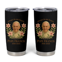 Always in Our Hearts Pope Francis Tumbler Cup Viva il Papa 1936-2025