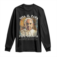Viva il Papa Pope Francis Long Sleeve Shirt Papa Memorial Tribute