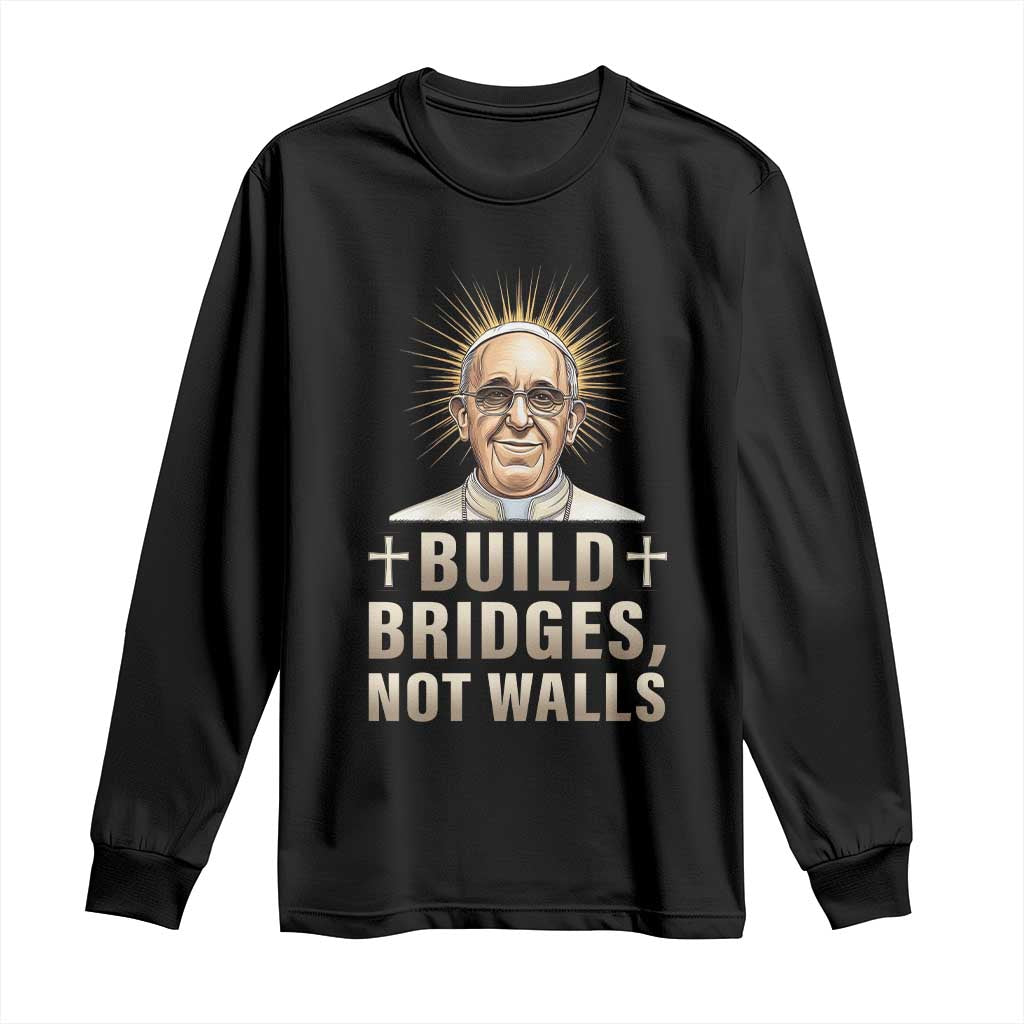 Pope Francis Inspirational Long Sleeve Shirt Build Bridges Not Walls