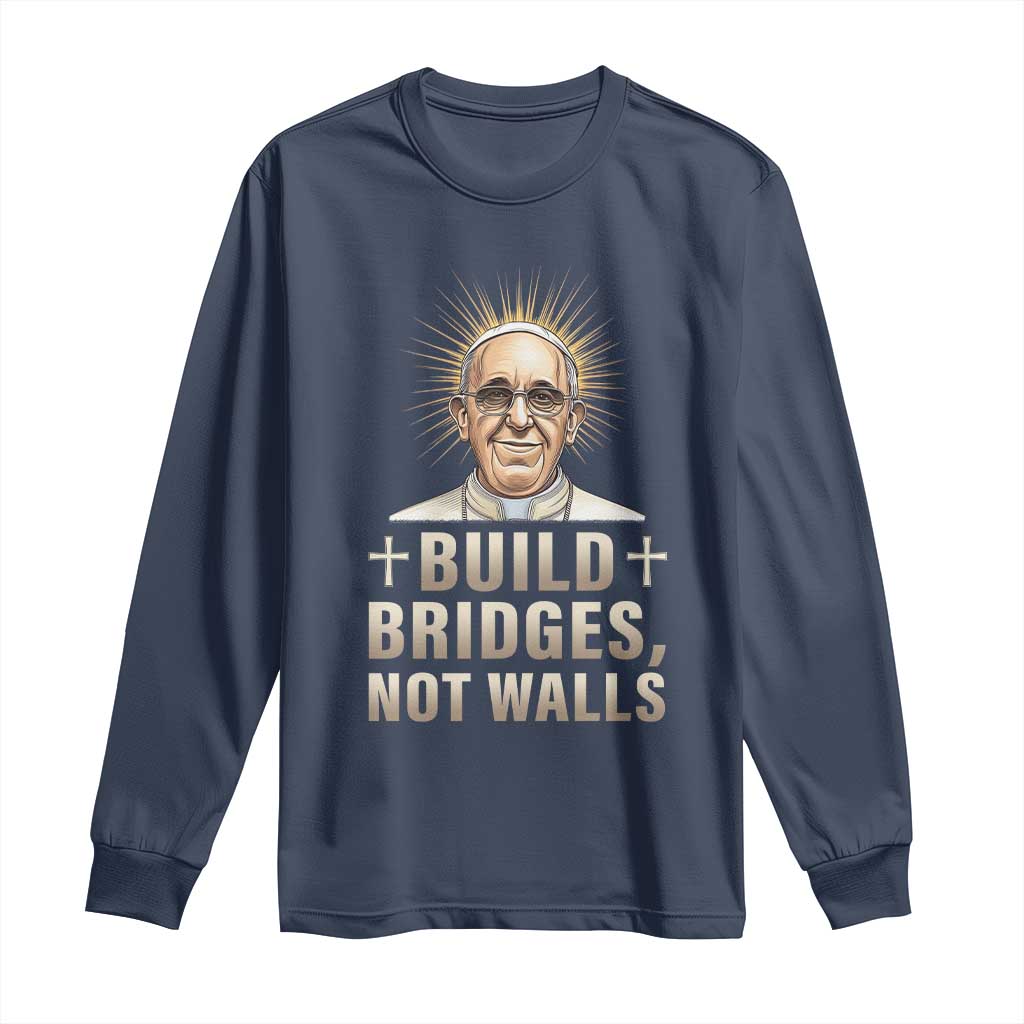 Pope Francis Inspirational Long Sleeve Shirt Build Bridges Not Walls