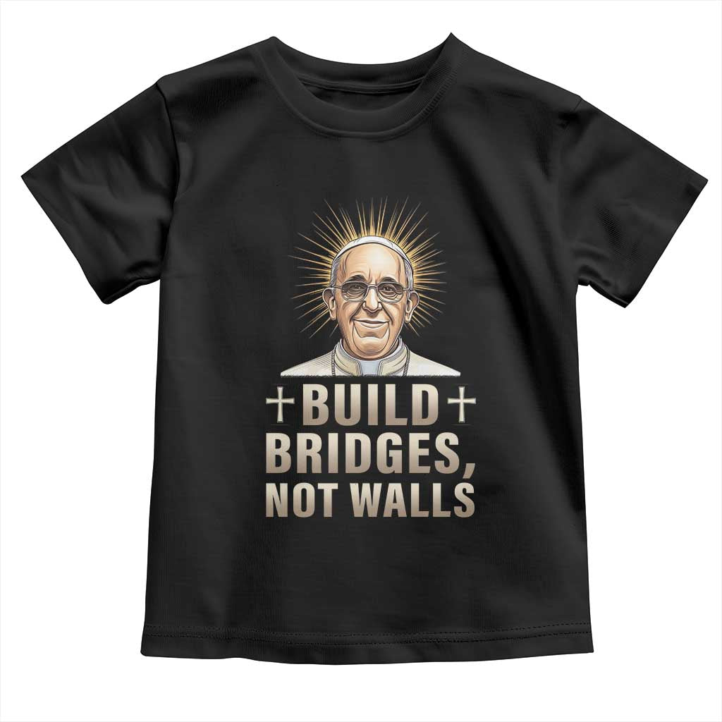 Pope Francis Inspirational Toddler T Shirt Build Bridges Not Walls