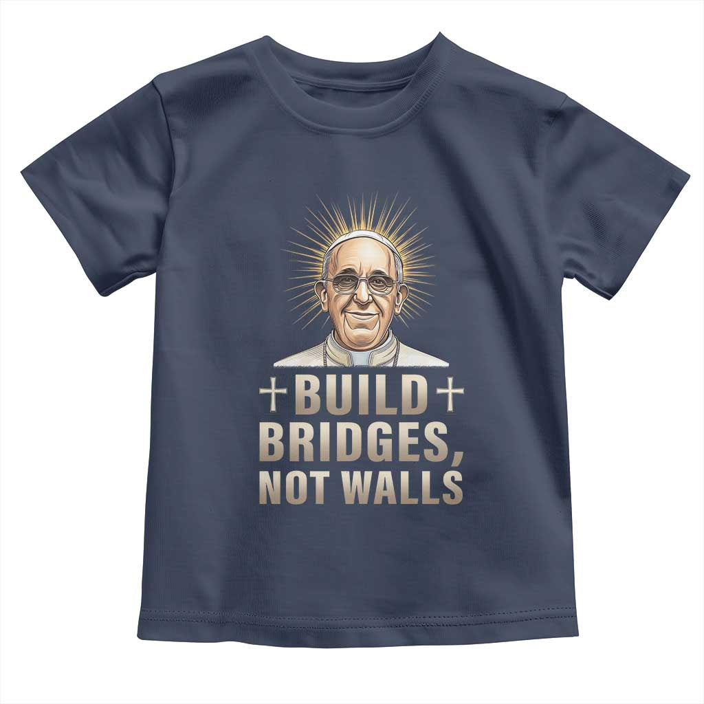 Pope Francis Inspirational Toddler T Shirt Build Bridges Not Walls
