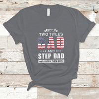 Bonus Dad T Shirt I Have Two Titles Dad And Step Dad And I Rock Them Both Funny Bonus Dad Father's Day Gifts - Wonder Print Shop