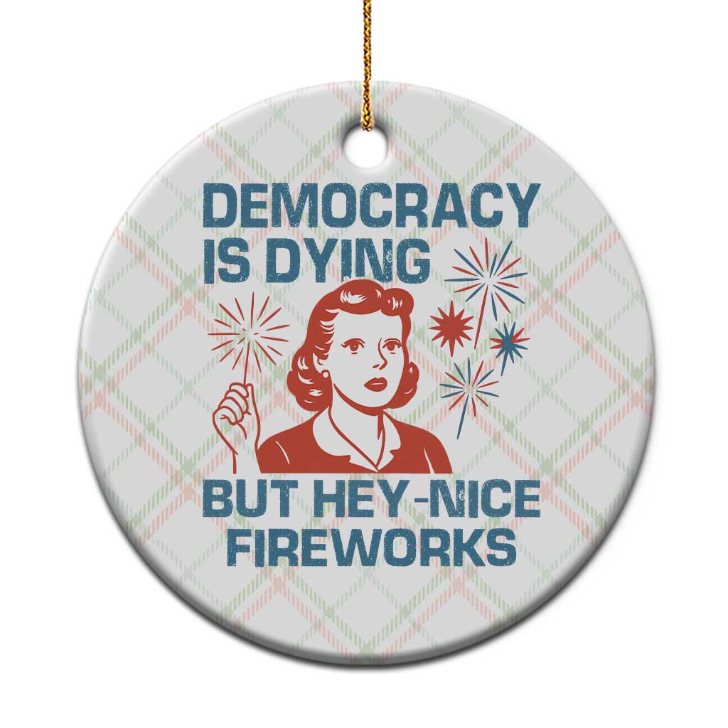 Retro Lady Democracy Is Dying But Hey Nice Fireworks Ceramic Ornament Funny 4th of July Political Satire - Wonder Print Shop