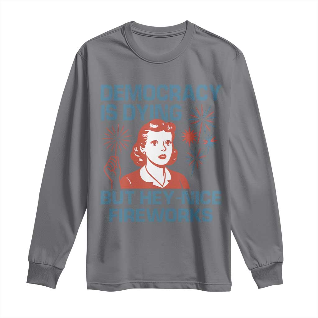 Retro Lady Democracy Is Dying But Hey Nice Fireworks Long Sleeve Shirt Funny 4th of July Political Satire