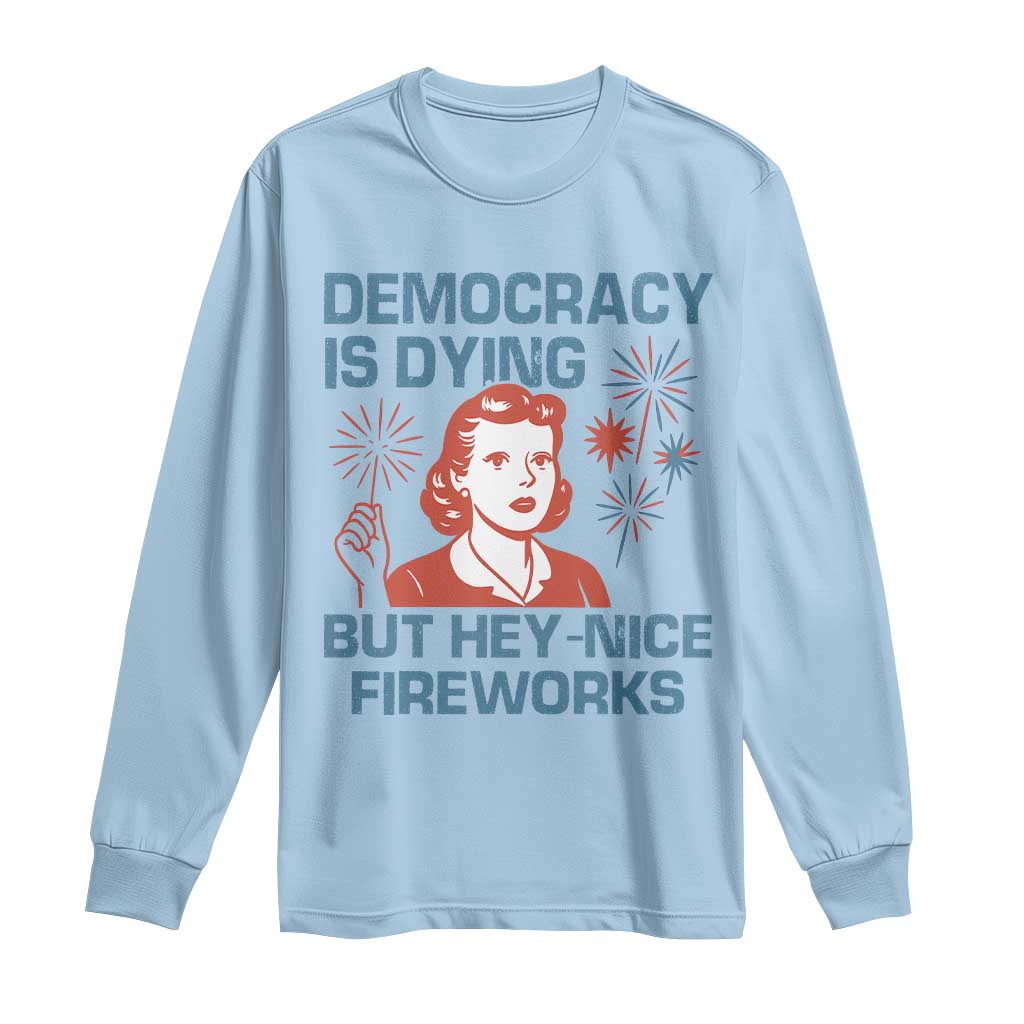 Retro Lady Democracy Is Dying But Hey Nice Fireworks Long Sleeve Shirt Funny 4th of July Political Satire