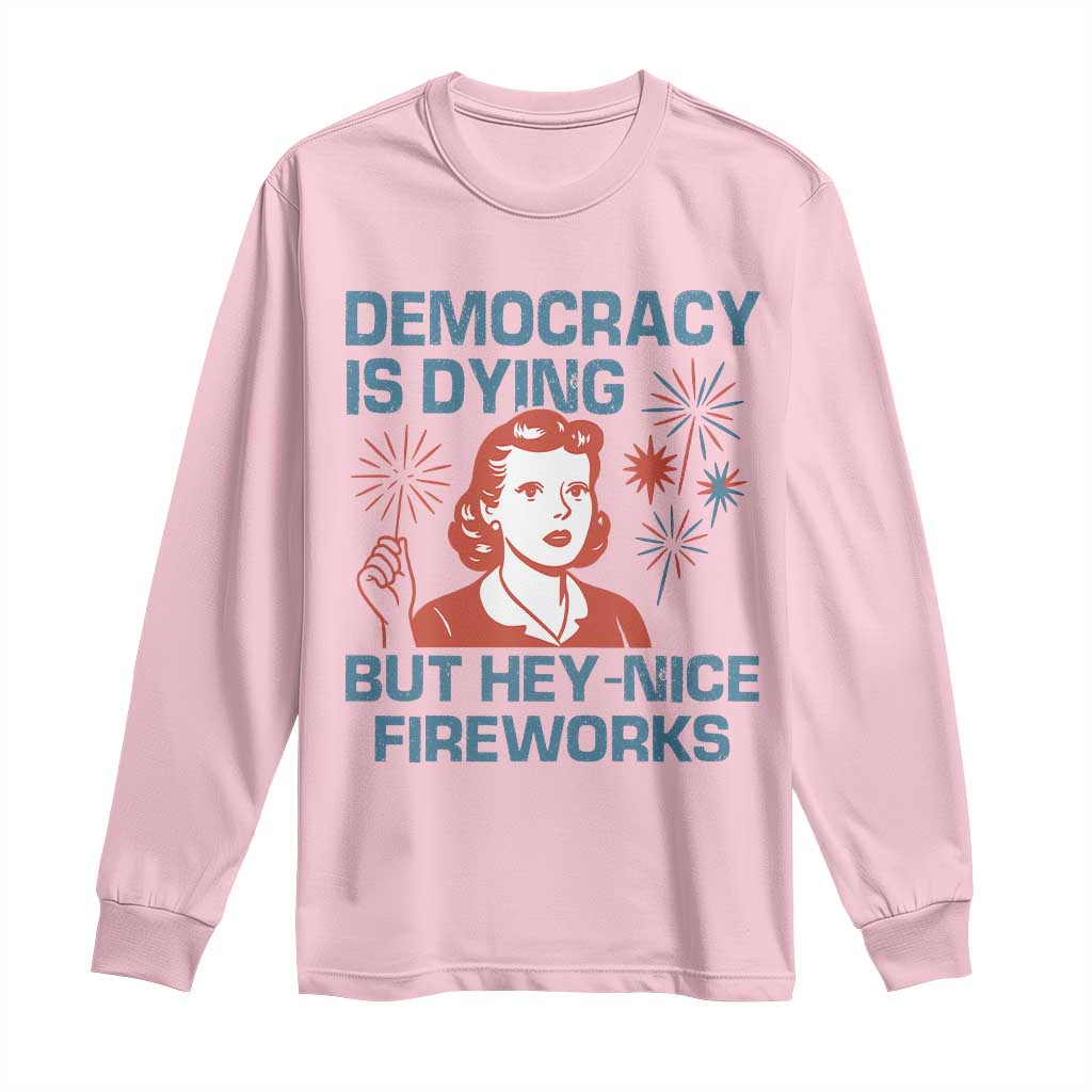 Retro Lady Democracy Is Dying But Hey Nice Fireworks Long Sleeve Shirt Funny 4th of July Political Satire