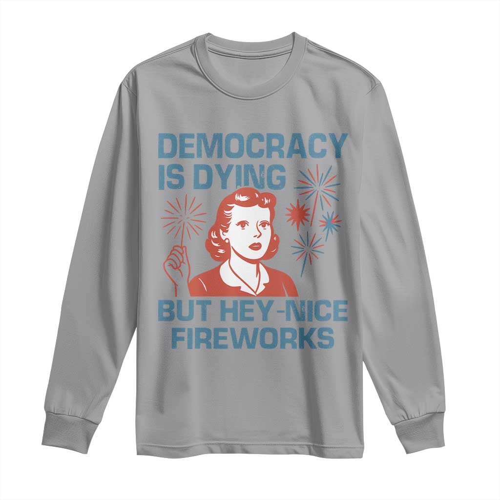 Retro Lady Democracy Is Dying But Hey Nice Fireworks Long Sleeve Shirt Funny 4th of July Political Satire