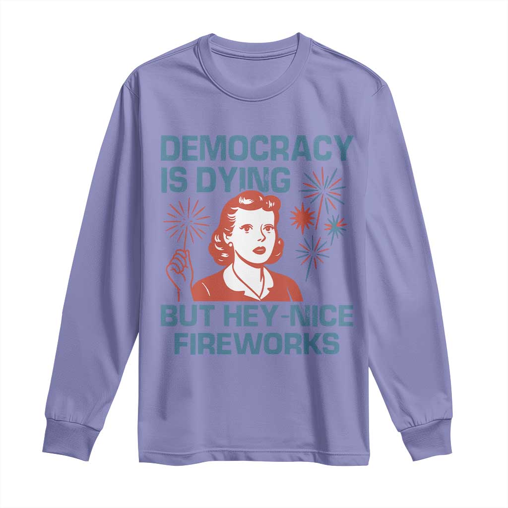 Retro Lady Democracy Is Dying But Hey Nice Fireworks Long Sleeve Shirt Funny 4th of July Political Satire