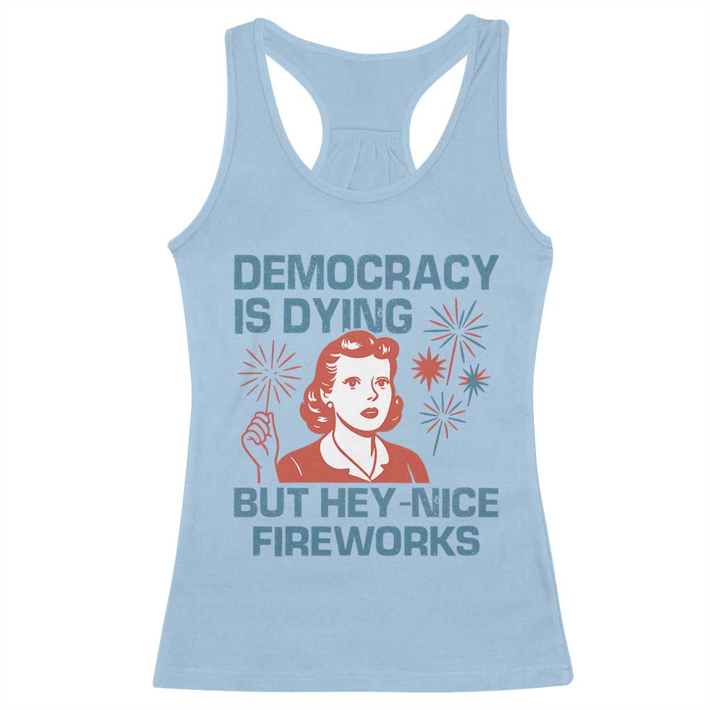 Retro Lady Democracy Is Dying But Hey Nice Fireworks Racerback Tank Top Funny 4th of July Political Satire