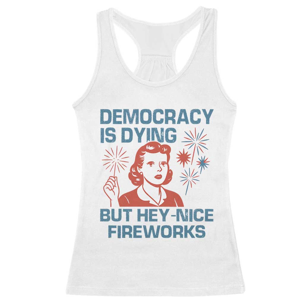Retro Lady Democracy Is Dying But Hey Nice Fireworks Racerback Tank Top Funny 4th of July Political Satire