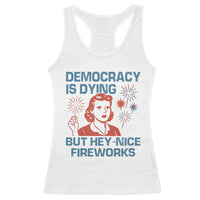 Retro Lady Democracy Is Dying But Hey Nice Fireworks Racerback Tank Top Funny 4th of July Political Satire