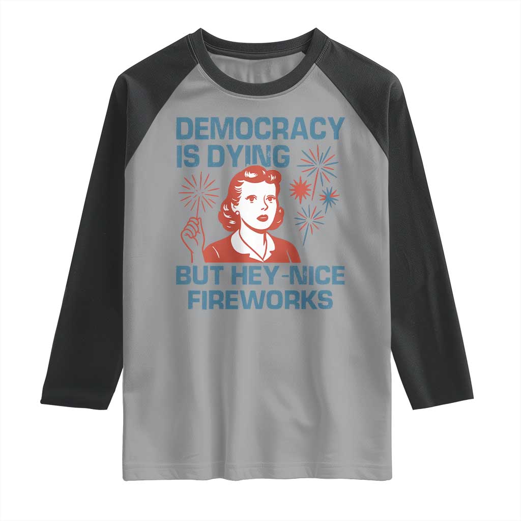Retro Lady Democracy Is Dying But Hey Nice Fireworks Raglan Shirt Funny 4th of July Political Satire