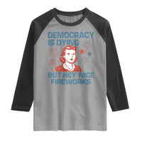 Retro Lady Democracy Is Dying But Hey Nice Fireworks Raglan Shirt Funny 4th of July Political Satire
