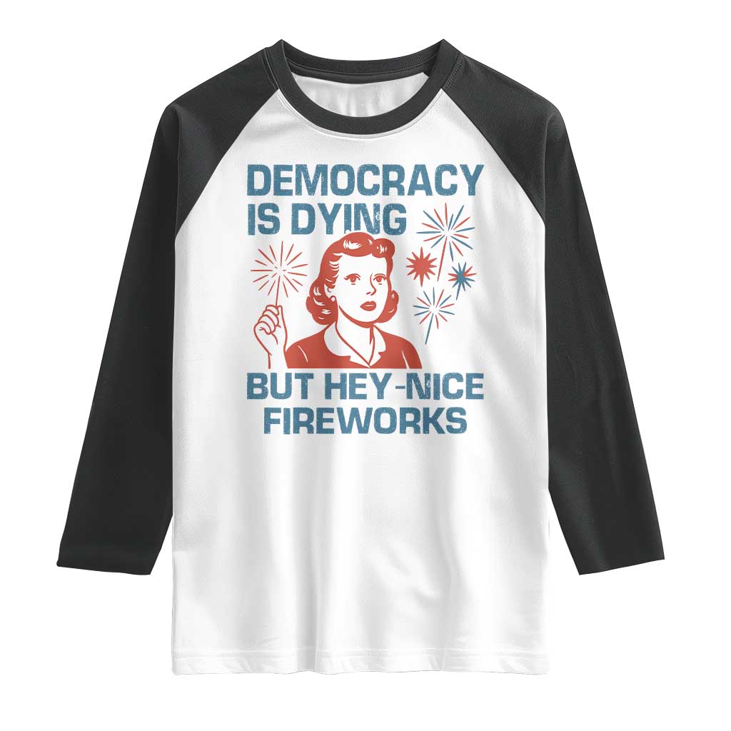 Retro Lady Democracy Is Dying But Hey Nice Fireworks Raglan Shirt Funny 4th of July Political Satire