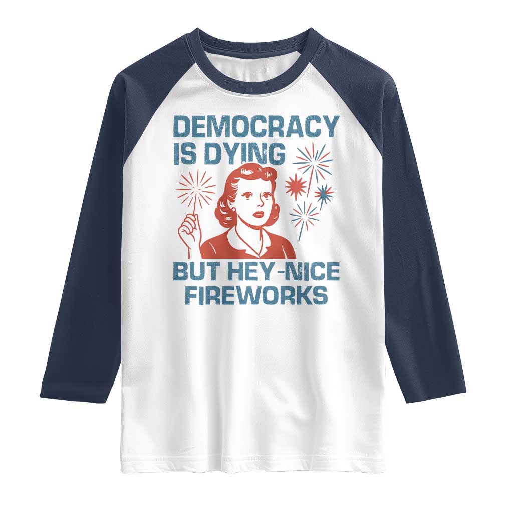 Retro Lady Democracy Is Dying But Hey Nice Fireworks Raglan Shirt Funny 4th of July Political Satire