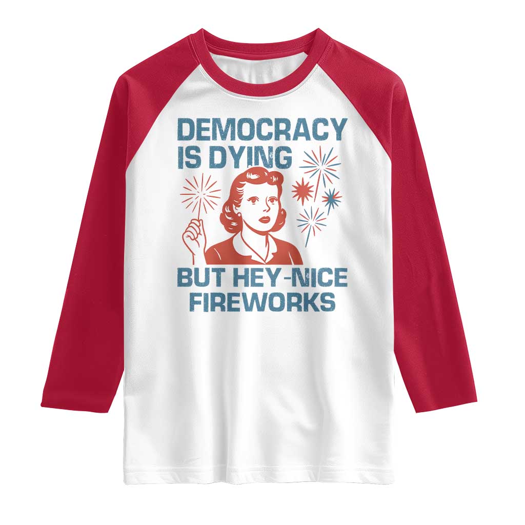 Retro Lady Democracy Is Dying But Hey Nice Fireworks Raglan Shirt Funny 4th of July Political Satire