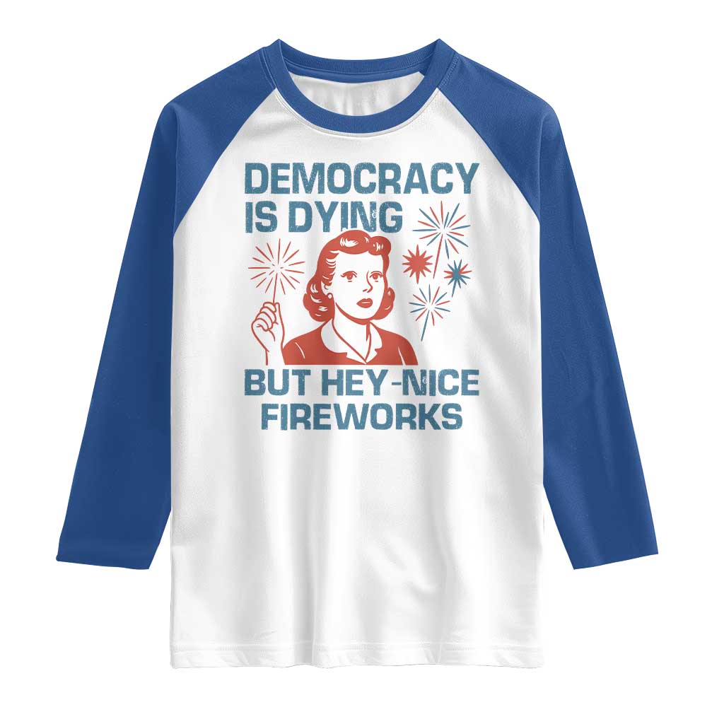 Retro Lady Democracy Is Dying But Hey Nice Fireworks Raglan Shirt Funny 4th of July Political Satire