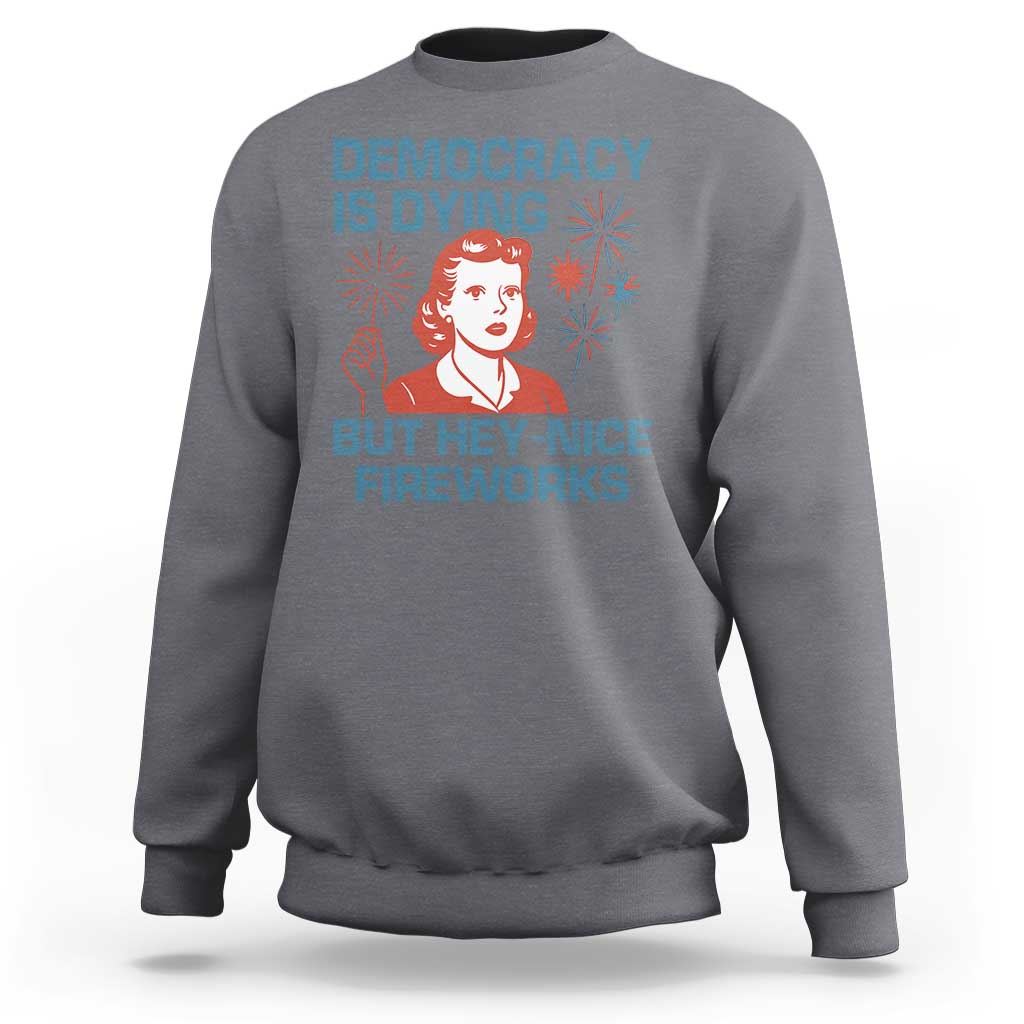 Retro Lady Democracy Is Dying But Hey Nice Fireworks Sweatshirt Funny 4th of July Political Satire
