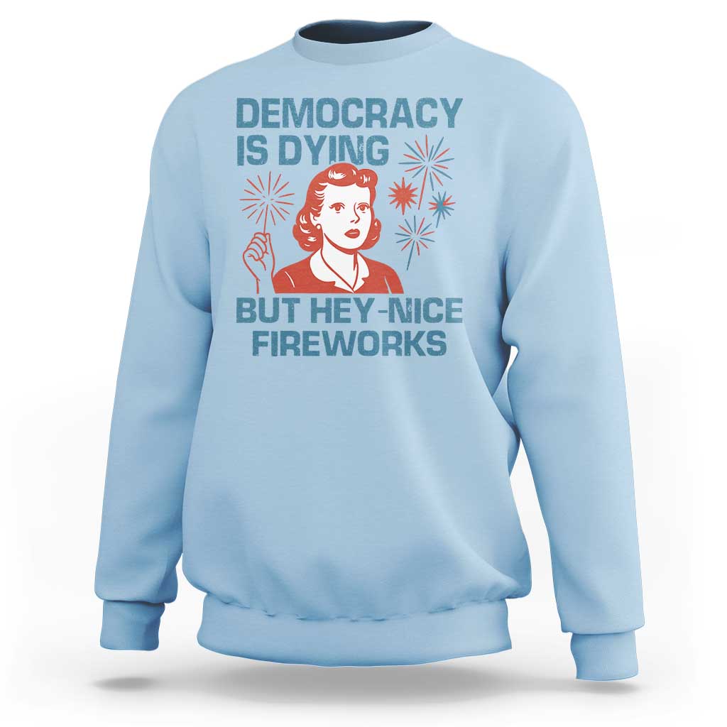 Retro Lady Democracy Is Dying But Hey Nice Fireworks Sweatshirt Funny 4th of July Political Satire