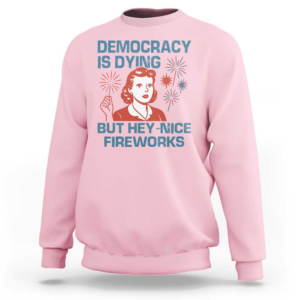 Retro Lady Democracy Is Dying But Hey Nice Fireworks Sweatshirt Funny 4th of July Political Satire