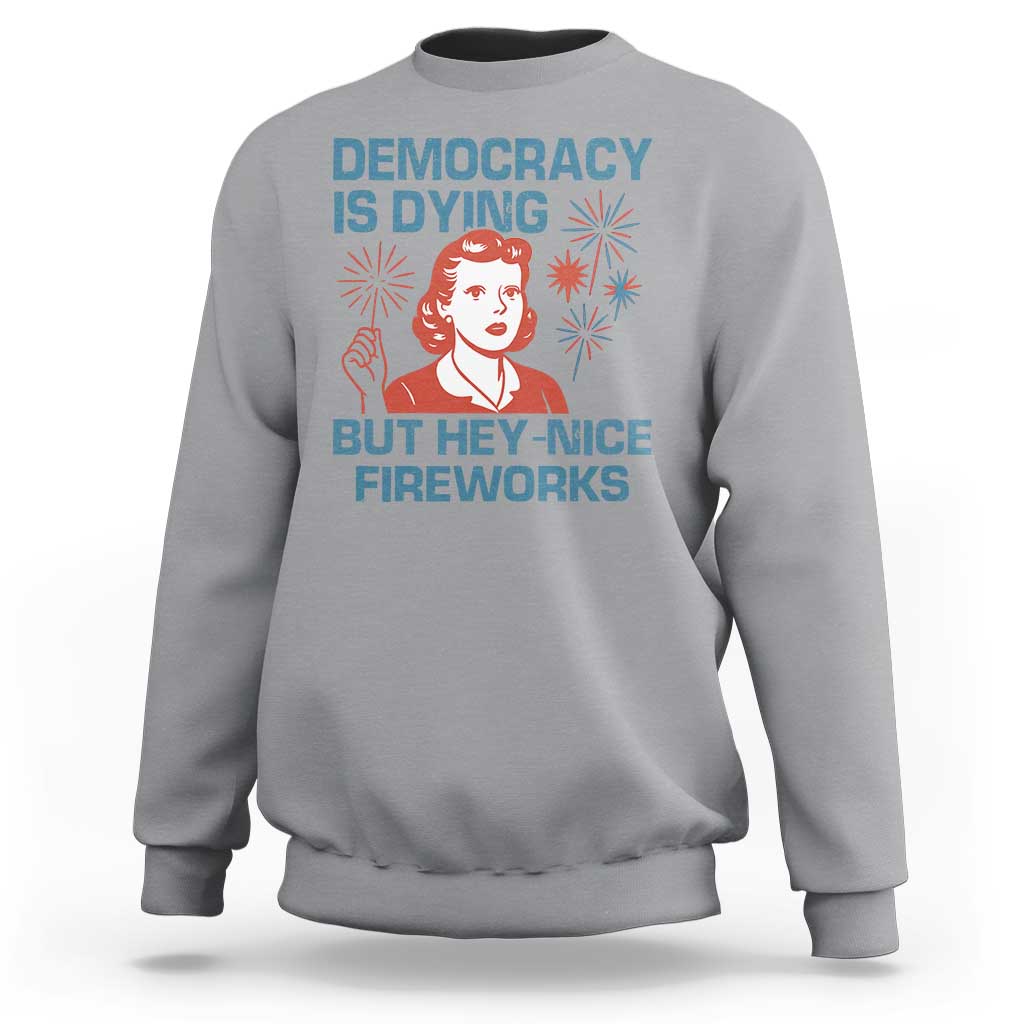 Retro Lady Democracy Is Dying But Hey Nice Fireworks Sweatshirt Funny 4th of July Political Satire