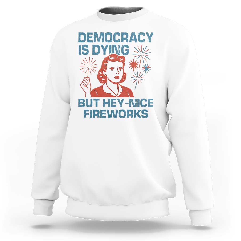 Retro Lady Democracy Is Dying But Hey Nice Fireworks Sweatshirt Funny 4th of July Political Satire