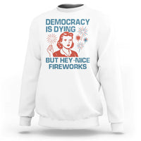 Retro Lady Democracy Is Dying But Hey Nice Fireworks Sweatshirt Funny 4th of July Political Satire